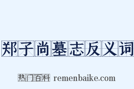 郑子尚墓志反义词是什么意思的图片